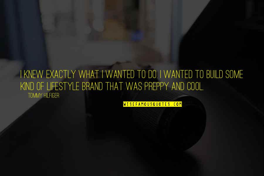 We Met And Fell In Love Quotes By Tommy Hilfiger: I knew exactly what I wanted to do. We Met And Fell In Love Quotes By Tommy Hilfiger: I knew exactly what I wanted to do.
