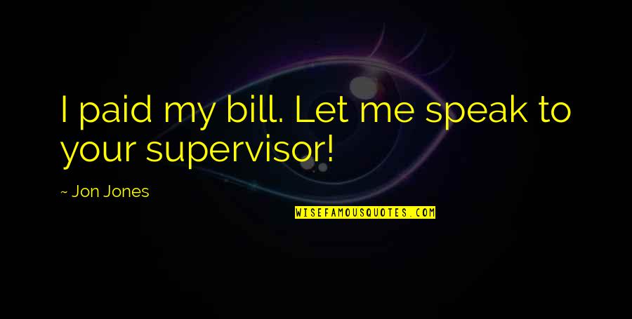 We Met As Strangers Quotes By Jon Jones: I paid my bill. Let me speak to We Met As Strangers Quotes By Jon Jones: I paid my bill. Let me speak to