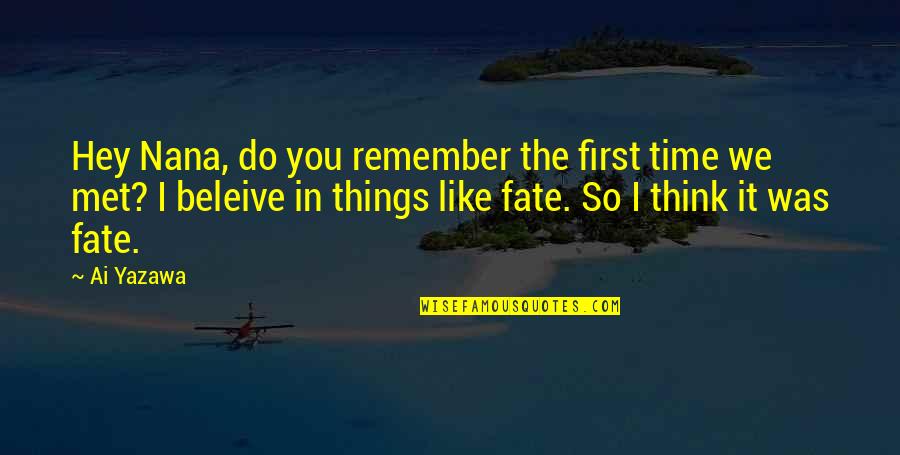 We Met By Fate Quotes By Ai Yazawa: Hey Nana, do you remember the first time