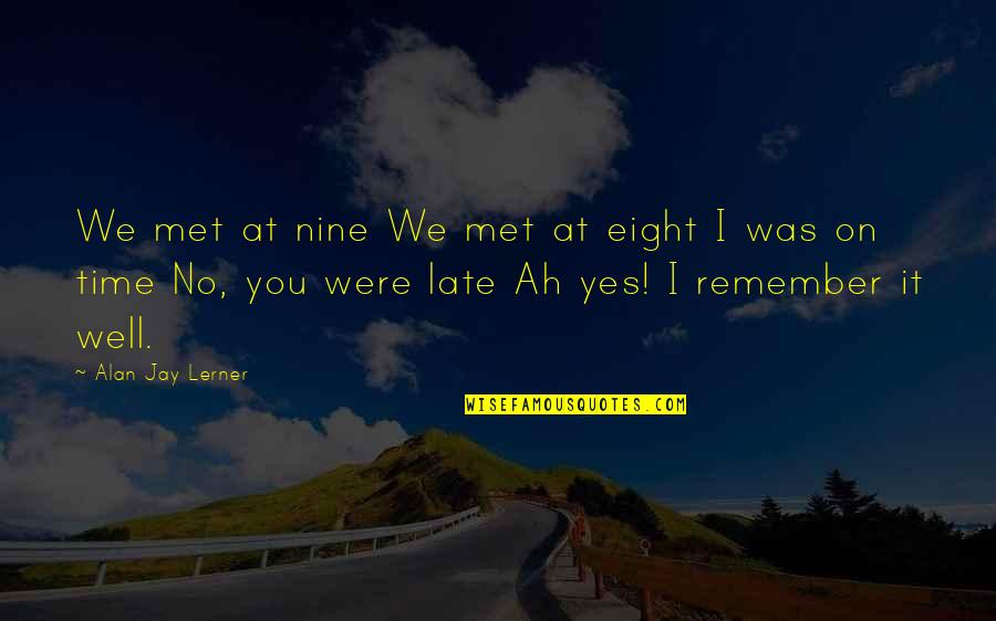 We Met Quotes By Alan Jay Lerner: We met at nine We met at eight