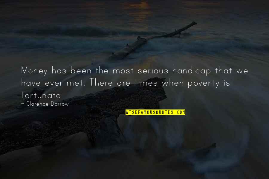 We Met Quotes By Clarence Darrow: Money has been the most serious handicap that