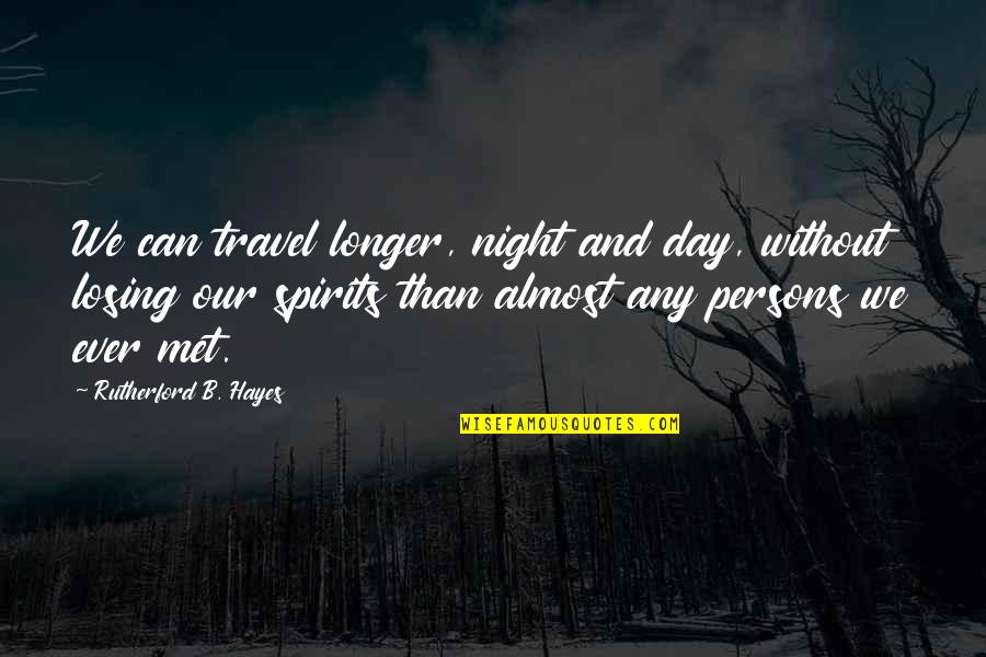 We Met Quotes By Rutherford B. Hayes: We can travel longer, night and day, without