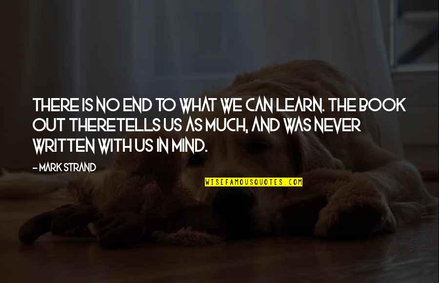 We Mind Quotes By Mark Strand: There is no end to what we can We Mind Quotes By Mark Strand: There is no end to what we can