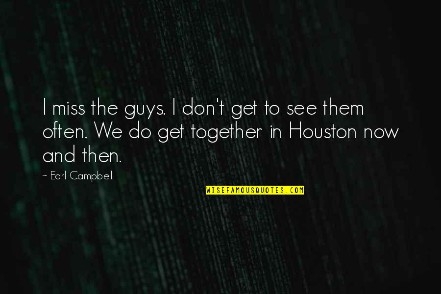 We Miss Quotes By Earl Campbell: I miss the guys. I don't get to