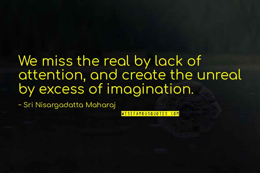 We Miss Quotes By Sri Nisargadatta Maharaj: We miss the real by lack of attention, We Miss Quotes By Sri Nisargadatta Maharaj: We miss the real by lack of attention,
