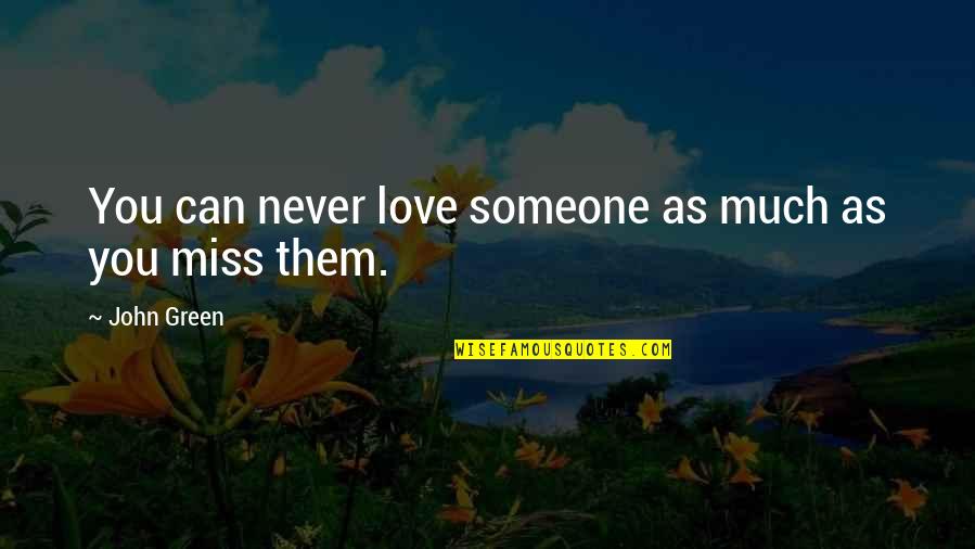 We Miss Someone Quotes By John Green: You can never love someone as much as We Miss Someone Quotes By John Green: You can never love someone as much as
