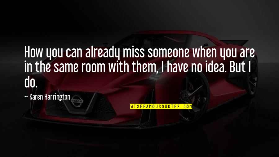 We Miss Someone Quotes By Karen Harrington: How you can already miss someone when you We Miss Someone Quotes By Karen Harrington: How you can already miss someone when you