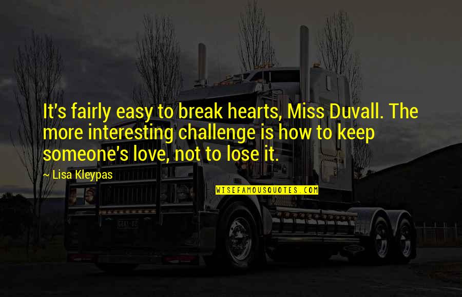 We Miss Someone Quotes By Lisa Kleypas: It's fairly easy to break hearts, Miss Duvall. We Miss Someone Quotes By Lisa Kleypas: It's fairly easy to break hearts, Miss Duvall.