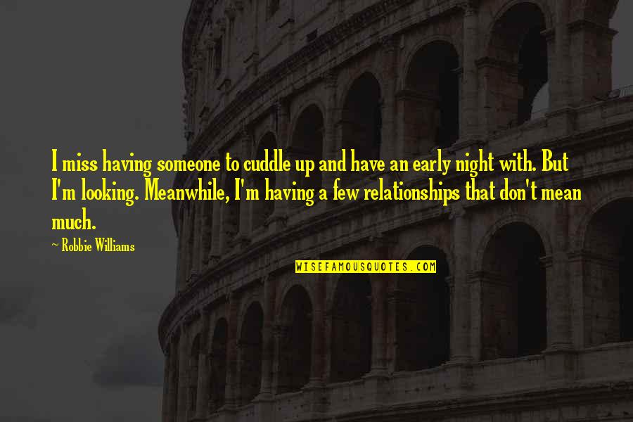 We Miss Someone Quotes By Robbie Williams: I miss having someone to cuddle up and We Miss Someone Quotes By Robbie Williams: I miss having someone to cuddle up and