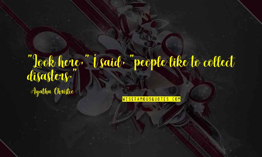 We Miss U Sir Quotes By Agatha Christie: "Look here," I said, "people like to collect We Miss U Sir Quotes By Agatha Christie: "Look here," I said, "people like to collect
