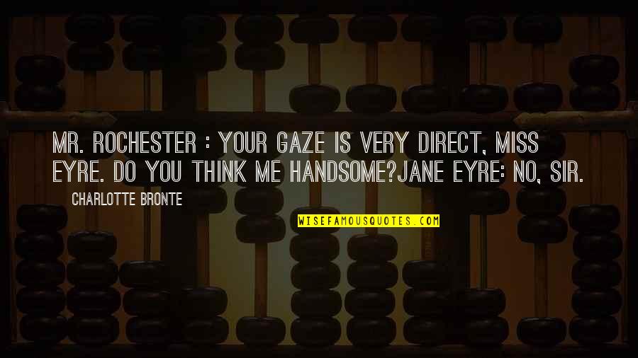We Miss U Sir Quotes By Charlotte Bronte: Mr. Rochester : Your gaze is very direct, We Miss U Sir Quotes By Charlotte Bronte: Mr. Rochester : Your gaze is very direct,