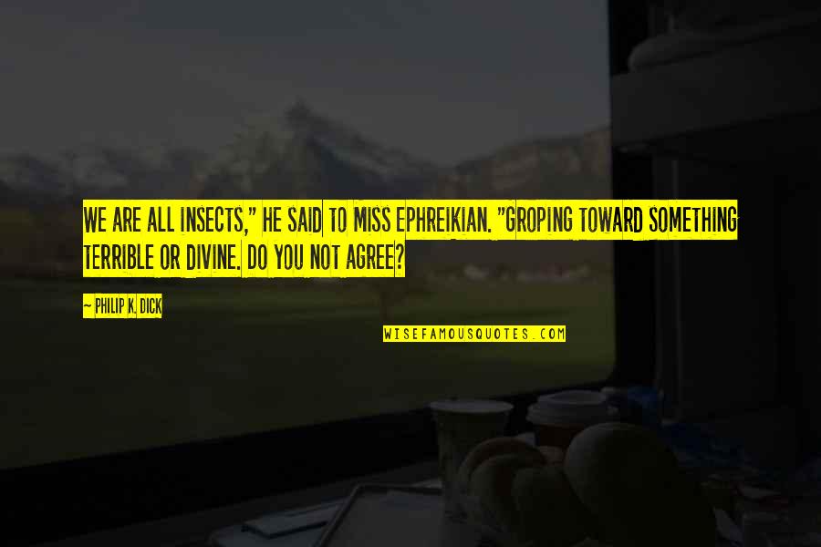 We Miss You Quotes By Philip K. Dick: We are all insects," he said to Miss