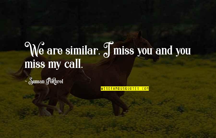 We Miss You Quotes By Suman Pokhrel: We are similar. I miss you and you