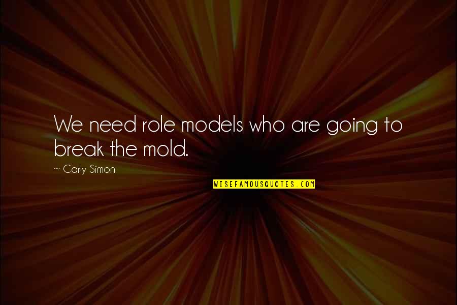 We Mold Quotes By Carly Simon: We need role models who are going to