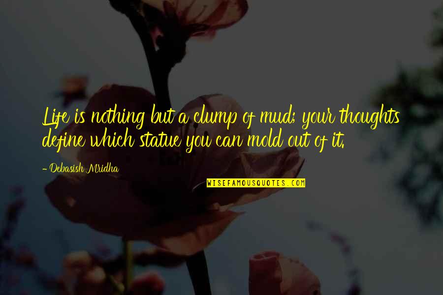 We Mold Quotes By Debasish Mridha: Life is nothing but a clump of mud;