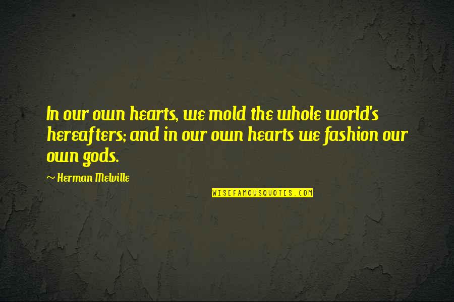 We Mold Quotes By Herman Melville: In our own hearts, we mold the whole
