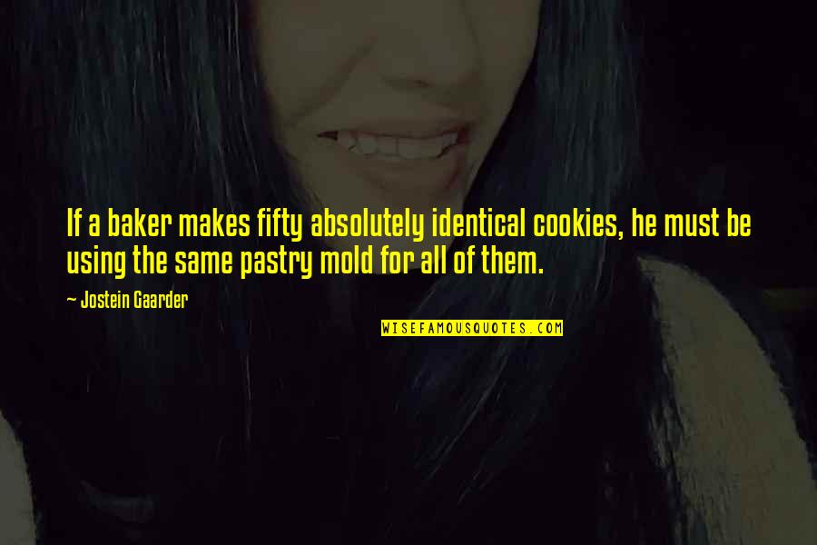 We Mold Quotes By Jostein Gaarder: If a baker makes fifty absolutely identical cookies,
