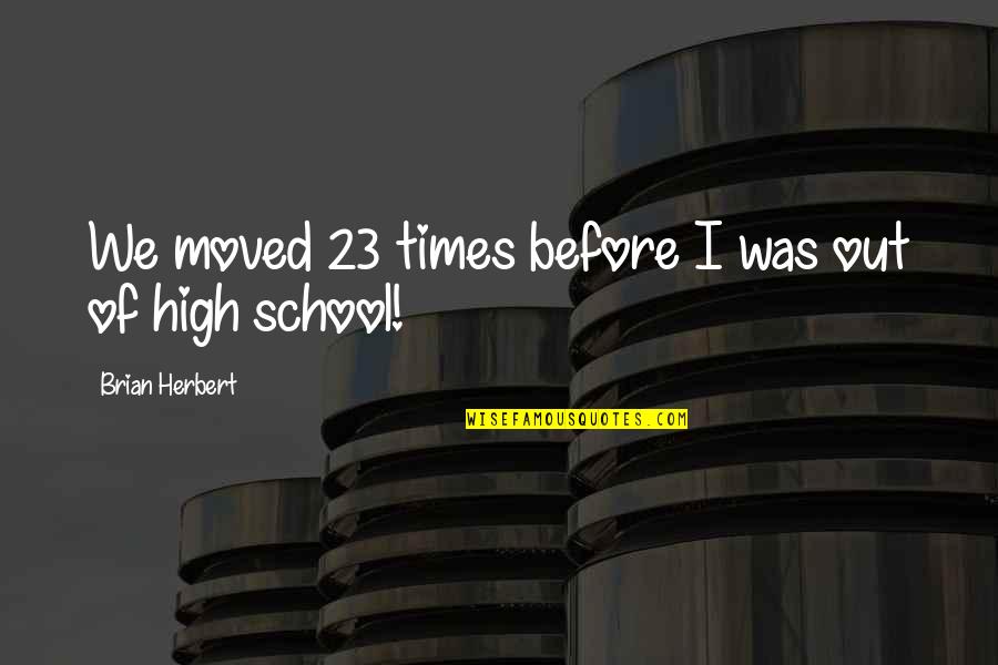 We Moved Quotes By Brian Herbert: We moved 23 times before I was out We Moved Quotes By Brian Herbert: We moved 23 times before I was out