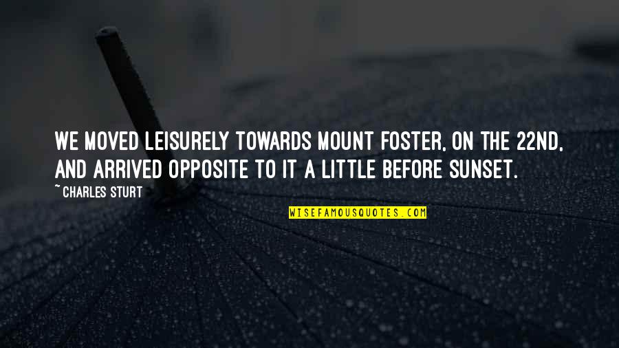 We Moved Quotes By Charles Sturt: We moved leisurely towards Mount Foster, on the