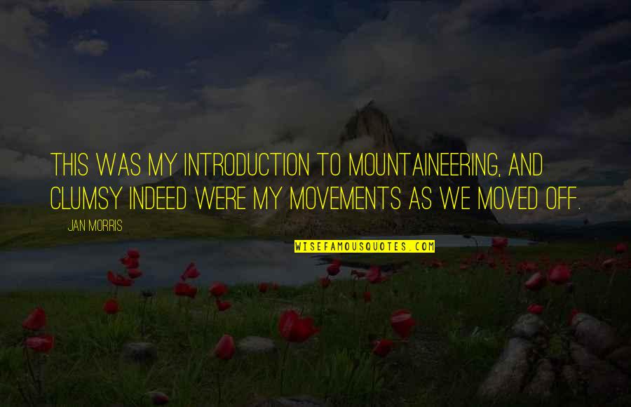 We Moved Quotes By Jan Morris: This was my introduction to mountaineering, and clumsy