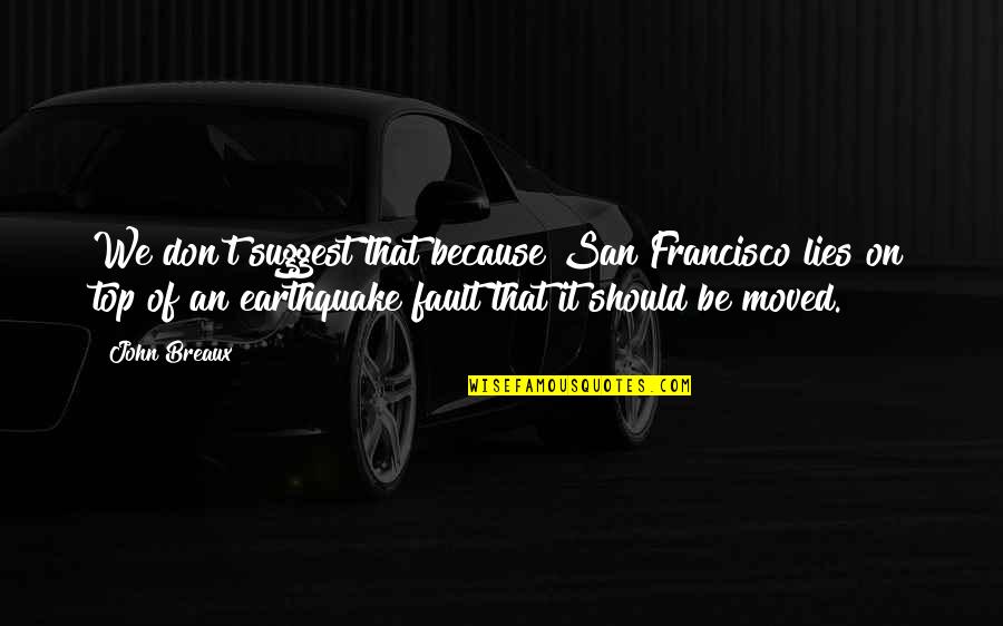 We Moved Quotes By John Breaux: We don't suggest that because San Francisco lies