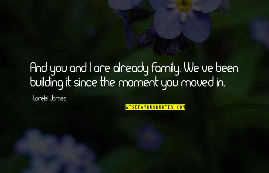 We Moved Quotes By Lorelei James: And you and I are already family. We've