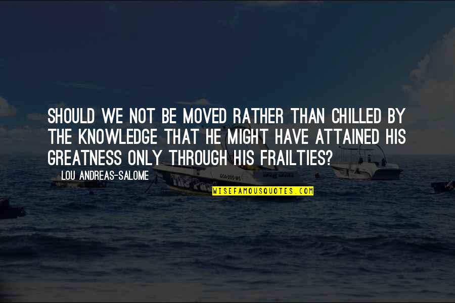 We Moved Quotes By Lou Andreas-Salome: Should we not be moved rather than chilled