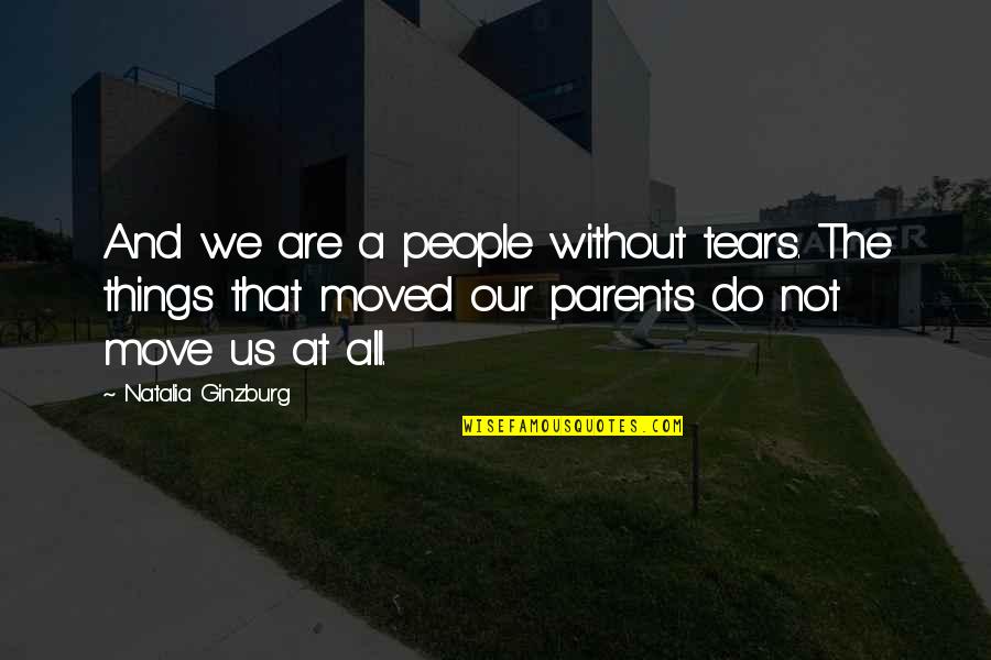 We Moved Quotes By Natalia Ginzburg: And we are a people without tears. The We Moved Quotes By Natalia Ginzburg: And we are a people without tears. The