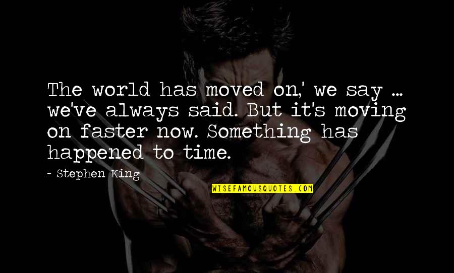 We Moved Quotes By Stephen King: The world has moved on,' we say ...