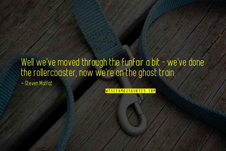 We Moved Quotes By Steven Moffat: Well we've moved through the funfair a bit We Moved Quotes By Steven Moffat: Well we've moved through the funfair a bit