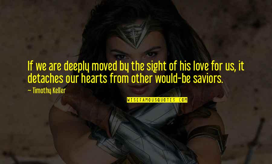 We Moved Quotes By Timothy Keller: If we are deeply moved by the sight We Moved Quotes By Timothy Keller: If we are deeply moved by the sight