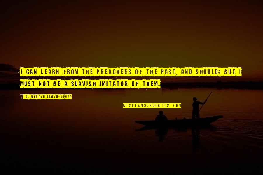 We Must Learn From The Past Quotes By D. Martyn Lloyd-Jones: I can learn from the preachers of the We Must Learn From The Past Quotes By D. Martyn Lloyd-Jones: I can learn from the preachers of the