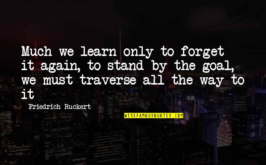 We Must Learn Quotes By Friedrich Ruckert: Much we learn only to forget it again,