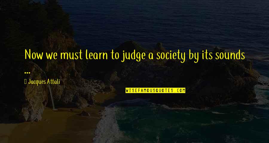 We Must Learn Quotes By Jacques Attali: Now we must learn to judge a society
