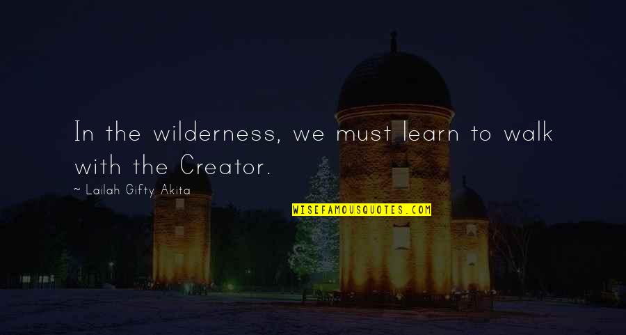 We Must Learn Quotes By Lailah Gifty Akita: In the wilderness, we must learn to walk