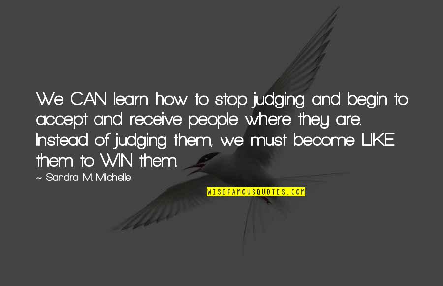 We Must Learn Quotes By Sandra M. Michelle: We CAN learn how to stop judging and