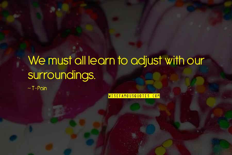 We Must Learn Quotes By T-Pain: We must all learn to adjust with our