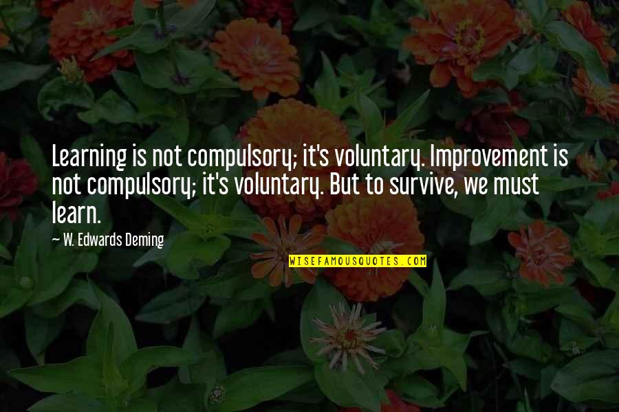 We Must Learn Quotes By W. Edwards Deming: Learning is not compulsory; it's voluntary. Improvement is