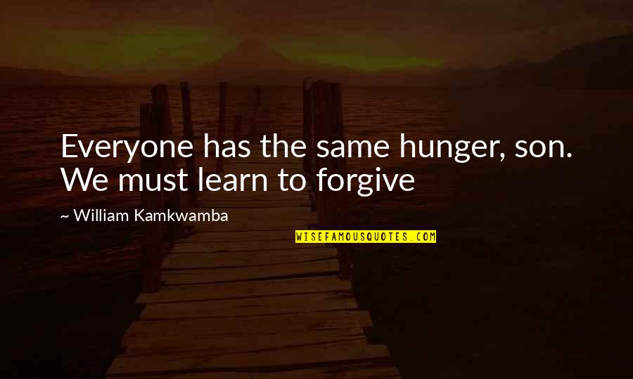 We Must Learn Quotes By William Kamkwamba: Everyone has the same hunger, son. We must