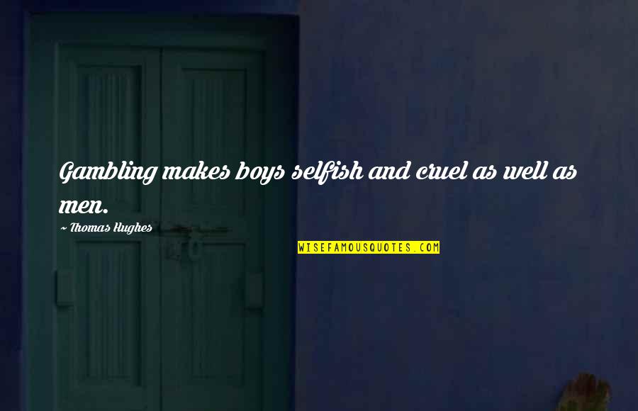 We Must Learn To Live Together As Mlk Quotes By Thomas Hughes: Gambling makes boys selfish and cruel as well We Must Learn To Live Together As Mlk Quotes By Thomas Hughes: Gambling makes boys selfish and cruel as well