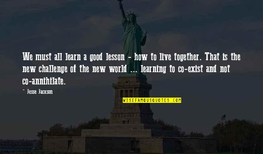 We Must Learn To Live Together Quotes By Jesse Jackson: We must all learn a good lesson -