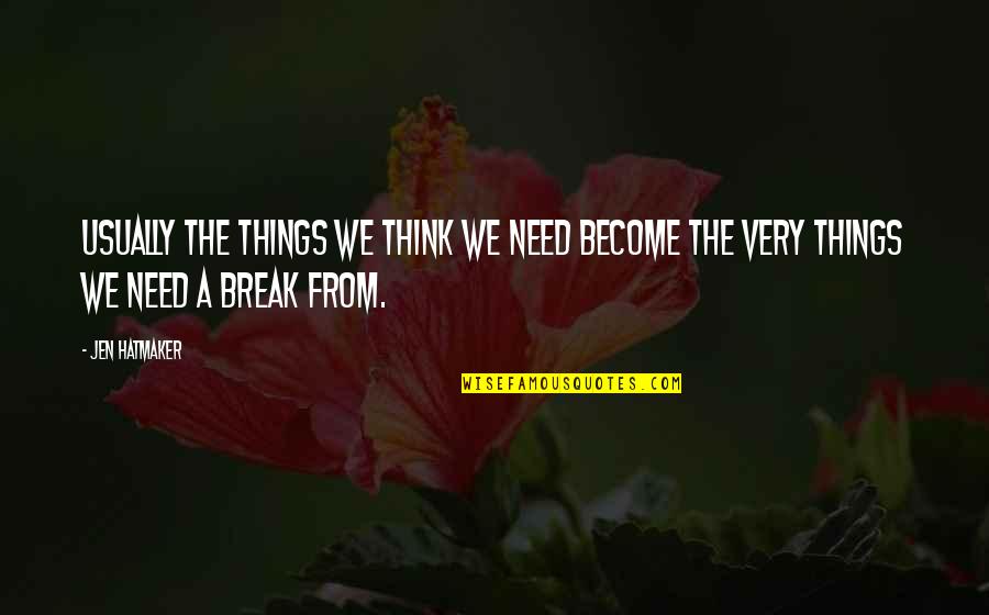 We Need A Break Quotes By Jen Hatmaker: Usually the things we think we need become