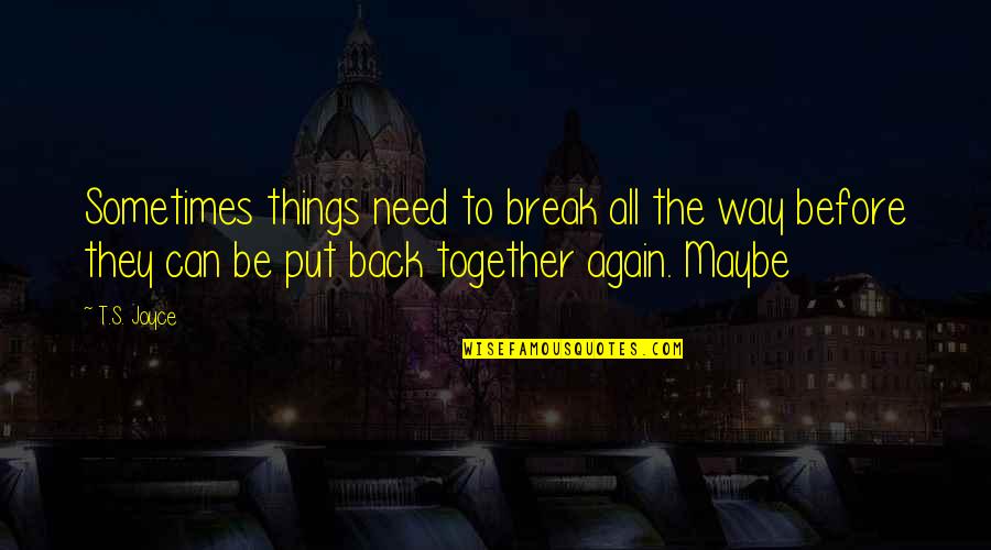 We Need A Break Quotes By T.S. Joyce: Sometimes things need to break all the way