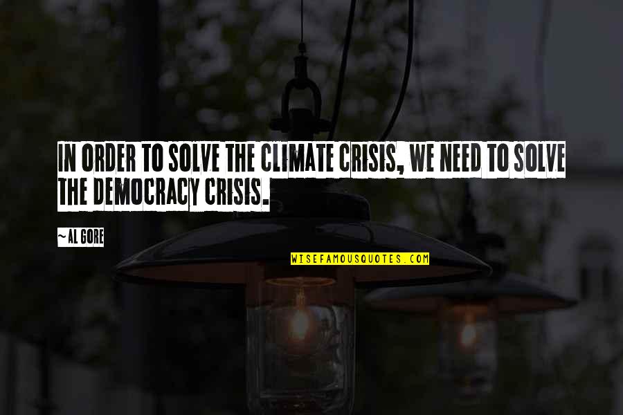 We Need Democracy Quotes By Al Gore: In order to solve the climate crisis, we