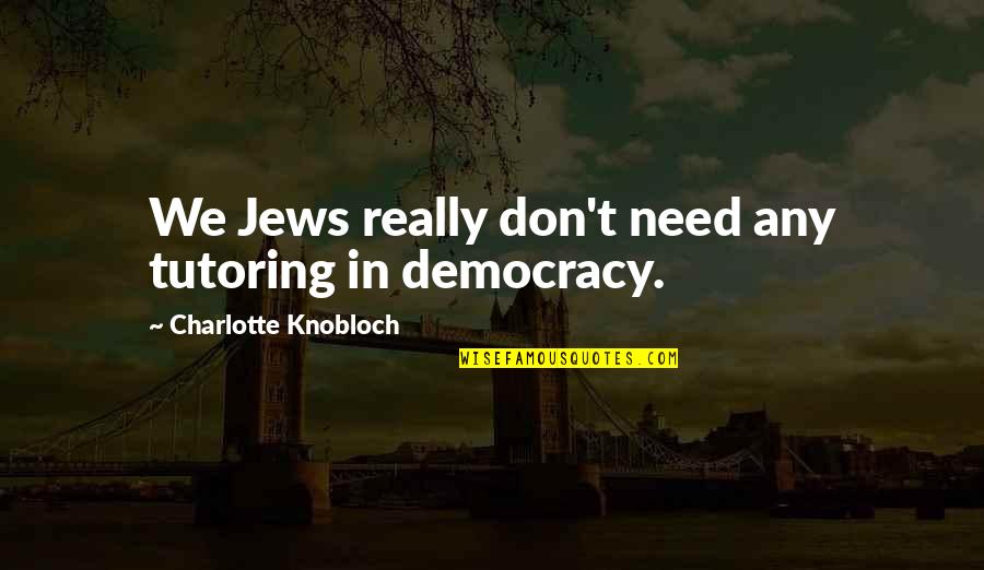 We Need Democracy Quotes By Charlotte Knobloch: We Jews really don't need any tutoring in We Need Democracy Quotes By Charlotte Knobloch: We Jews really don't need any tutoring in
