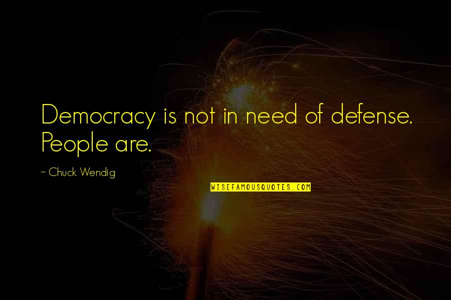 We Need Democracy Quotes By Chuck Wendig: Democracy is not in need of defense. People We Need Democracy Quotes By Chuck Wendig: Democracy is not in need of defense. People
