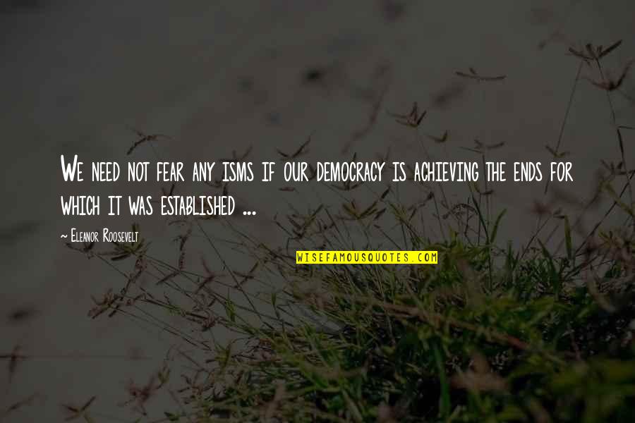 We Need Democracy Quotes By Eleanor Roosevelt: We need not fear any isms if our We Need Democracy Quotes By Eleanor Roosevelt: We need not fear any isms if our