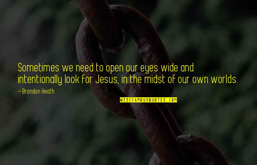 We Need Jesus Quotes By Brandon Heath: Sometimes we need to open our eyes wide We Need Jesus Quotes By Brandon Heath: Sometimes we need to open our eyes wide