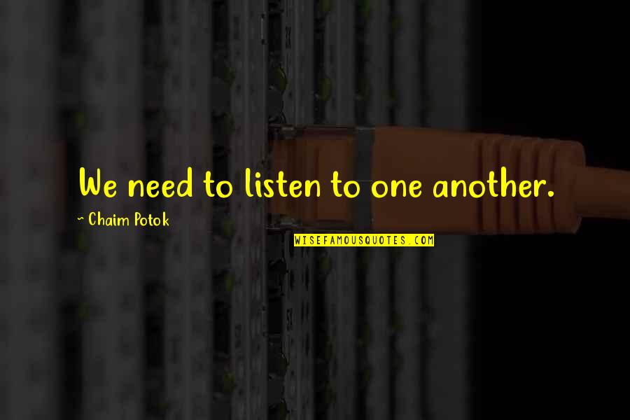 We Need One Another Quotes By Chaim Potok: We need to listen to one another.