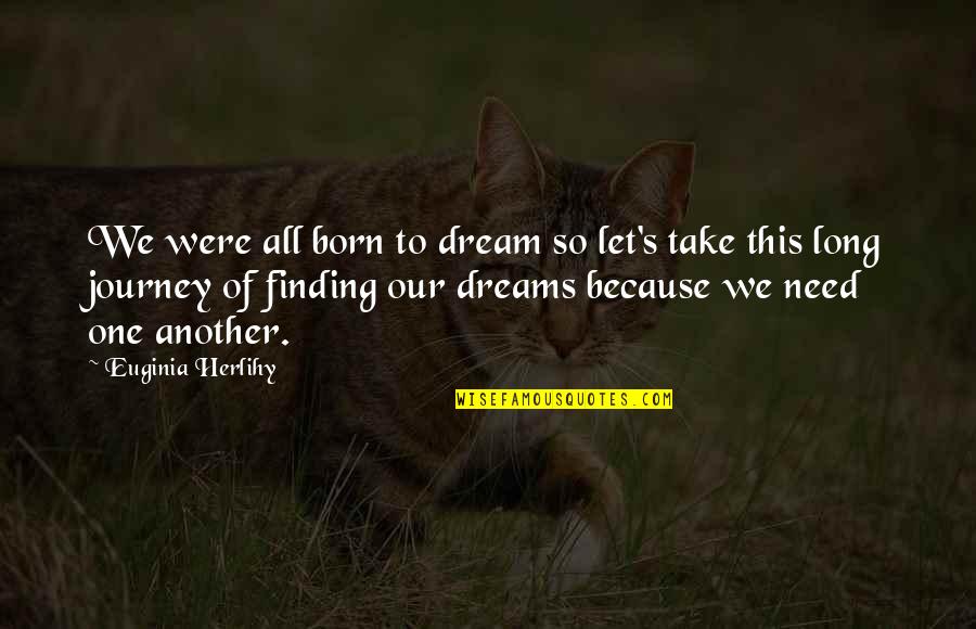 We Need One Another Quotes By Euginia Herlihy: We were all born to dream so let's